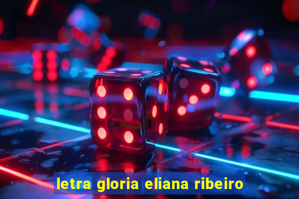 letra gloria eliana ribeiro